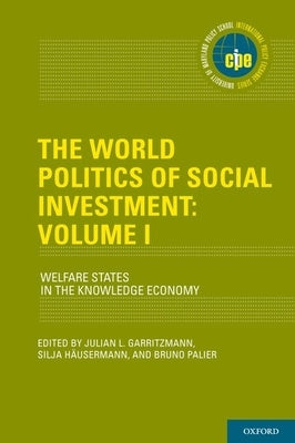 The World Politics of Social Investment: Volume I: Welfare States in the Knowledge Economy by Garritzmann, Julian L.