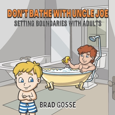 Don't Bathe With Uncle Joe: Setting Boundaries With Adults by Gosse, Brad