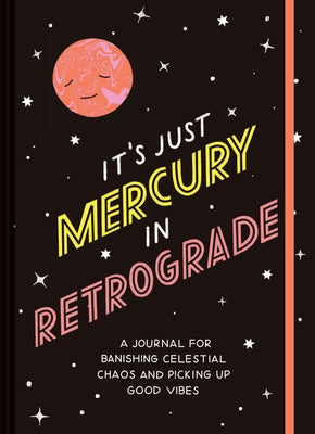 It's Just Mercury in Retrograde: A Journal for Banishing Celestial Chaos and Picking Up Good Vibes by Chronicle Books
