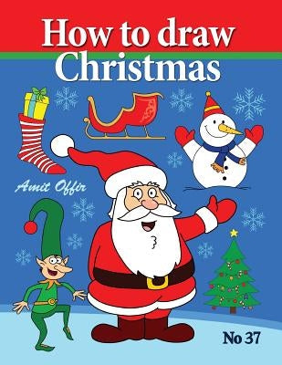 How to Draw Christmas: Drawing Books - Comics and Cartoon Characters by Offir, Amit