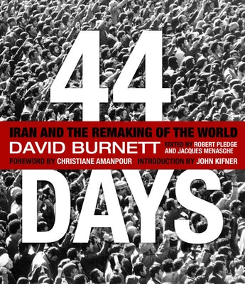 44 Days: Iran and the Remaking of the World by Burnett, David