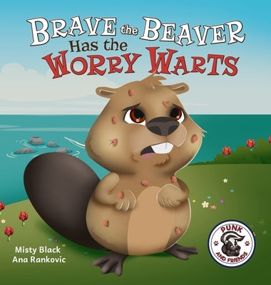 Brave the Beaver Has the Worry Warts: Anxiety and Stress Management Made Simple for Children ages 3-7 by Black, Misty