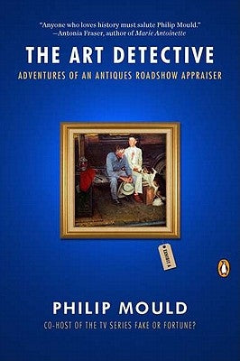 The Art Detective: Adventures of an Antiques Roadshow Appraiser by Mould, Philip