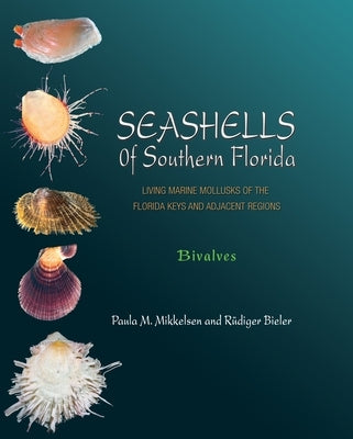 Seashells of Southern Florida: Living Marine Mollusks of the Florida Keys and Adjacent Regions: Bivalves by Mikkelsen, Paula M.