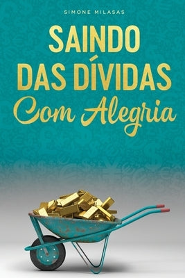 SAINDO DAS DÍVIDAS COM ALEGRIA - Getting Out of Debt Portuguese by Milasas, Simone