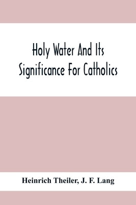 Holy Water And Its Significance For Catholics by Theiler, Heinrich