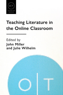 Teaching Literature in the Online Classroom by Miller, John