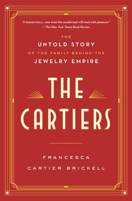 The Cartiers: The Untold Story of the Family Behind the Jewelry Empire by Cartier Brickell, Francesca