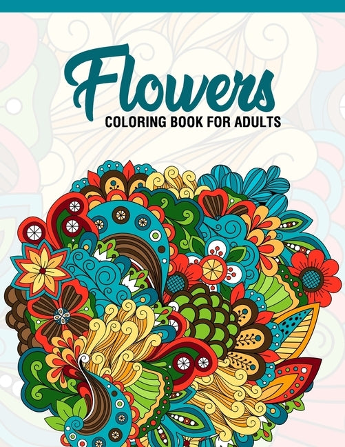 Flowers: Coloring Book for Adults: Adult Coloring Book with Fun, Easy, and Relaxing Coloring Pages - Featuring 45 Beautiful Flo by A. Design Creation