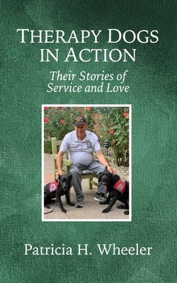 Therapy Dogs in Action: Their Stories of Service and Love by Wheeler, Patricia H.