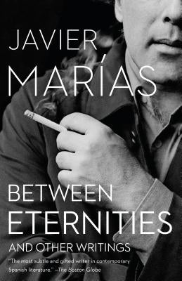 Between Eternities: And Other Writings by Mar&#237;as, Javier