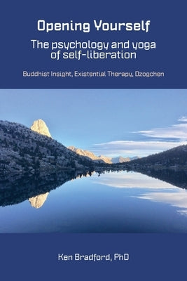 Opening Yourself: Buddhist Insight, Existential Therapy, Dzogchen by Bradford, Kenneth G.