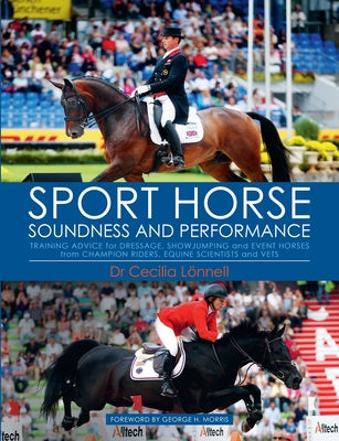 Sport Horse Soundness and Performance: Training Advice for Dressage, Showjumping and Event Horses from Champion Riders, Equine Scientists and Vets by Lonnell, Cecilia