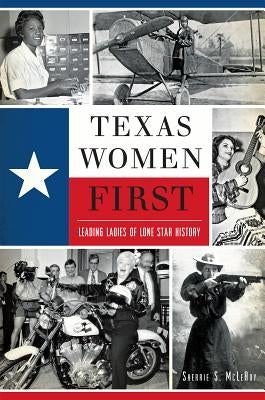 Texas Women First: Leading Ladies of Lone Star History by McLeroy, Sherrie S.