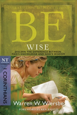 Be Wise: I Corinthians, NT Commentary: Discern the Difference Between Man's Knowledge and God's Wisdom by Wiersbe, Warren W.