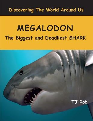 Megalodon: The Biggest and Deadliest SHARK (Age 5 - 8) by Rob, Tj