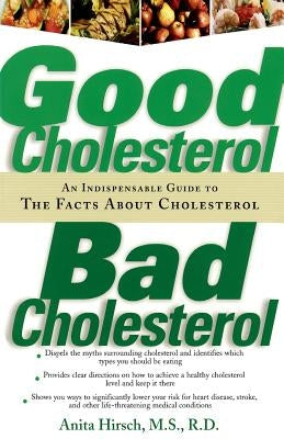 Good Cholesterol, Bad Cholesterol: An Indispensable Guide to the Facts about Cholesterol by Hirsch, Anita