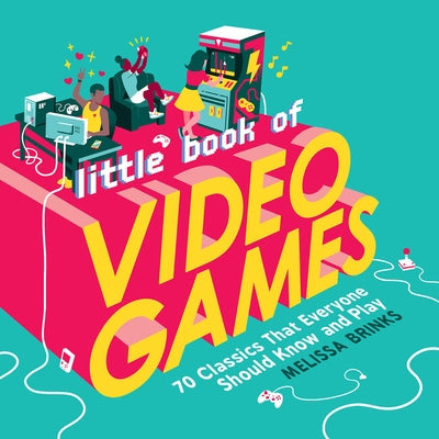 Little Book of Video Games: 70 Classics That Everyone Should Know and Play by Brinks, Melissa