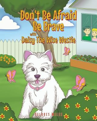 Don't Be Afraid Be Brave with Daisy The Wise Westie by Miles, Delores
