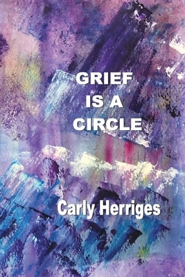 Grief is a Circle by Herriges, Carly