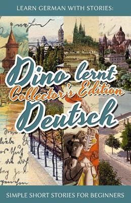 Learn German with Stories: Dino lernt Deutsch Collector's Edition - Simple Short Stories for Beginners (1-4) by Klein, Andr&#233;