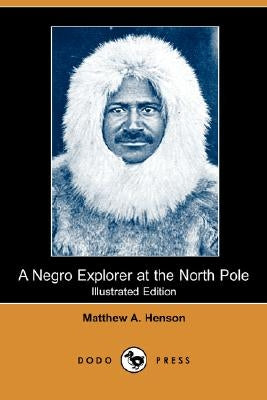 A Negro Explorer at the North Pole (Illustrated Edition) (Dodo Press) by Henson, Matthew A.