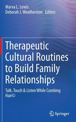 Therapeutic Cultural Routines to Build Family Relationships: Talk, Touch & Listen While Combing Hair(c) by Lewis, Marva L.