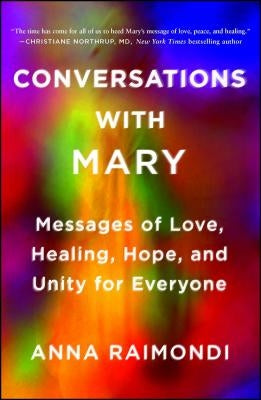 Conversations with Mary: Messages of Love, Healing, Hope, and Unity for Everyone by Raimondi, Anna