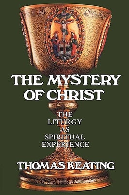 Mystery of Christ: The Liturgy as Spiritual Experience by Keating, Thomas