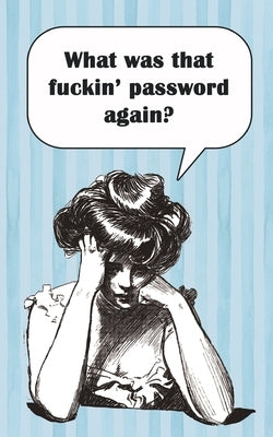 What was that fuckin' password again?: Internet passwords, addresses and usernames, humorous cover with A-Z index by Johnson, Kay D.