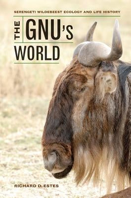 The Gnu's World: Serengeti Wildebeest Ecology and Life History by Estes, Richard D.