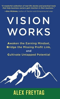 Vision Works: Awaken the Earning Mindset, Bridge the Missing Profit Link, and Cultivate Untapped Potential by Freytag, Alex