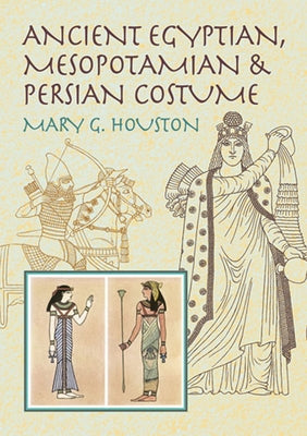 Ancient Egyptian, Mesopotamian & Persian Costume by Houston, Mary G.
