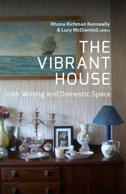 The Vibrant House: Irish Writing and Domestic Space by Kenneally, Rhona Richman