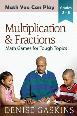 Multiplication & Fractions: Math Games for Tough Topics by Gaskins, Denise