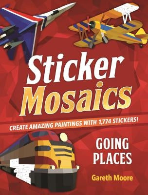 Sticker Mosaics: Going Places: Create Amazing Paintings with 1,774 Stickers! by Moore, Gareth