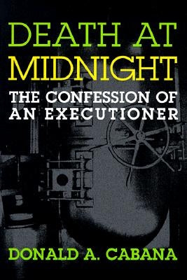 Death at Midnight: The Confession of an Executioner by Cabana, Donald A.