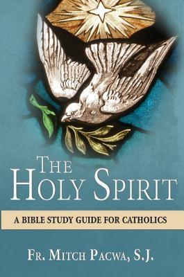 The Holy Spirit: A Bible Study Guide for Catholics by Pacwa, Mitch