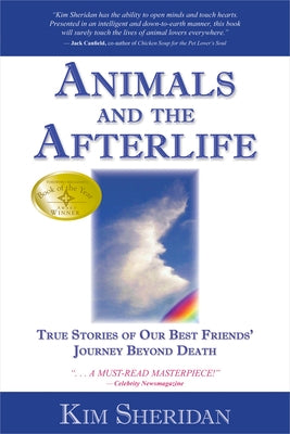 Animals and the Afterlife: True Stories of Our Best Friends' Journey Beyond Death by Sheridan, Kim