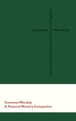 Common Worship: A Pastoral Ministry Companion by Church House Publishing