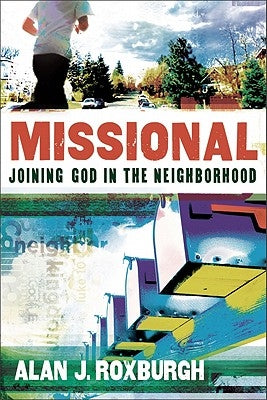 Missional: Joining God in the Neighborhood by Roxburgh, Alan J.