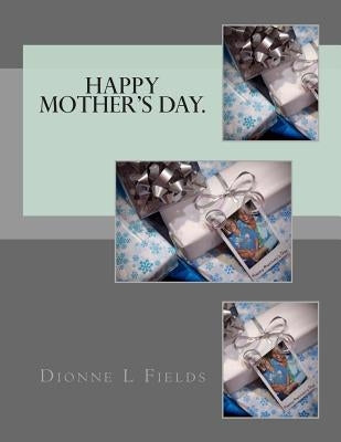 Happy Mother's Day. by Fields, Dionne L.