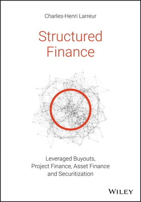 Structured Finance: Leveraged Buyouts, Project Finance, Asset Finance and Securitization by Larreur, Charles-Henri