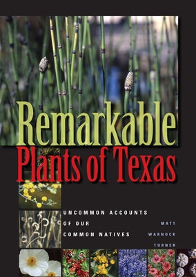 Remarkable Plants of Texas: Uncommon Accounts of Our Common Natives by Turner, Matt Warnock