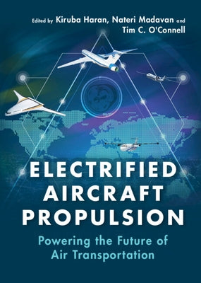 Electrified Aircraft Propulsion: Powering the Future of Air Transportation by Haran, Kiruba