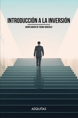 Introducción a la Inversión: Cultura financiera, activos en los que invertir y modalidades de inversión en Bolsa by Garc&#237;a de Tiedra Gonz&#225;lez, Javier