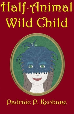 Half-Animal Wild Child by Keohane, Padraic P.