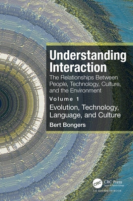 Understanding Interaction: The Relationships Between People, Technology, Culture, and the Environment: Volume 1: Evolution, Technology, Language and C by Bongers, Bert