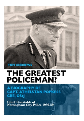 The Greatest Policeman?: A Biography of Capt Athelstan Popkess by Andrews, Tom