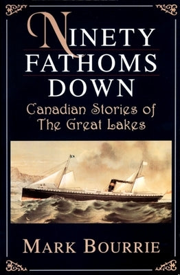 Ninety Fathoms Down: Canadian Stories of the Great Lakes by Bourrie, Mark